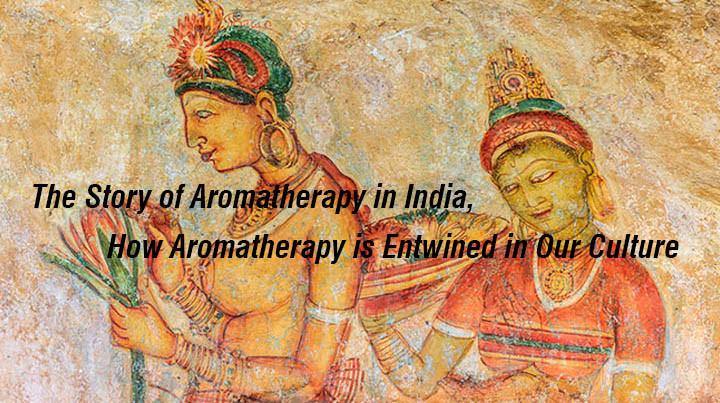 Blog 13: The Story of Aromatherapy in India. How Aromatherapy is Entwined in Our Culture - Keya Seth Aromatherapy